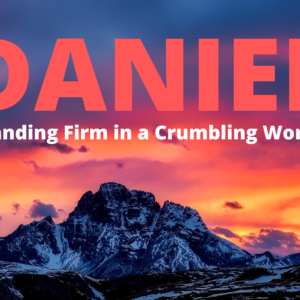 Daniel-Standing Firm in a Crumbling World September 4, 2022